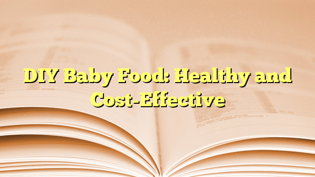 DIY Baby Food: Healthy and Cost-Effective