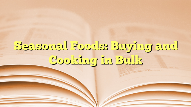 Seasonal Foods: Buying and Cooking in Bulk