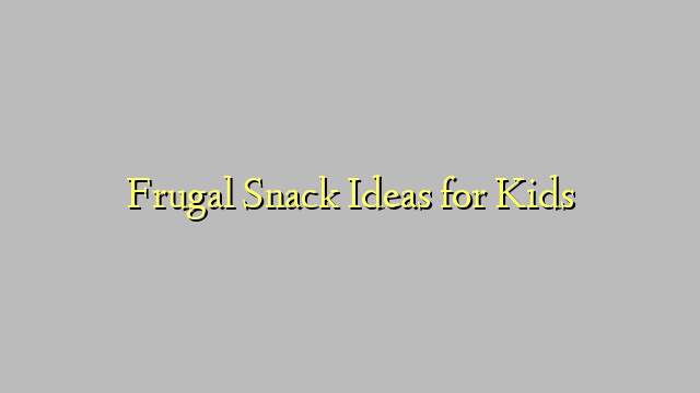 Frugal Snack Ideas for Kids